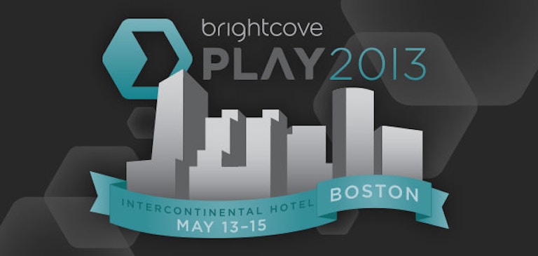 Save the Date: Brightcove PLAY 2013 Set for May 13 - 15 in Boston