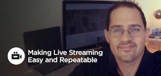 How To: Making Live Streaming Easy and Repeatable