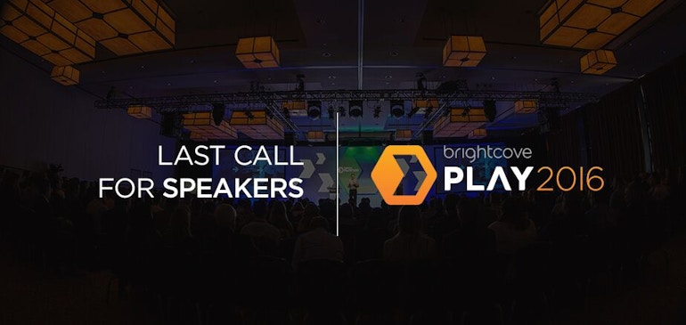 Last Call for Speakers at Brightcove PLAY 2016