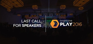 Last Call for Speakers at Brightcove PLAY 2016