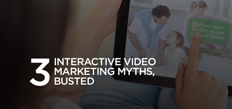 3 Interactive Video Marketing Myths, Busted.