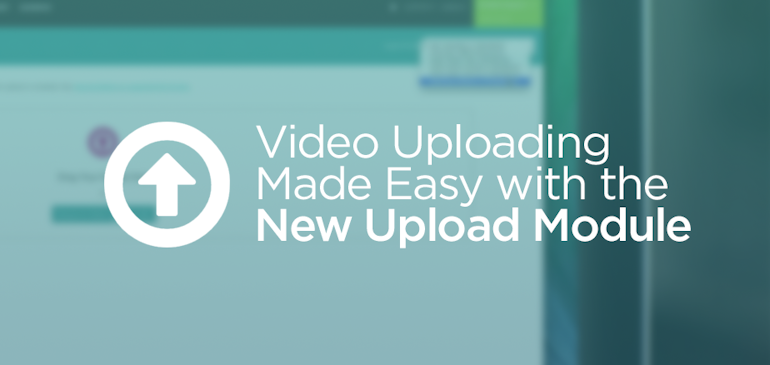 Video Uploading Made Easy with the New Upload Module