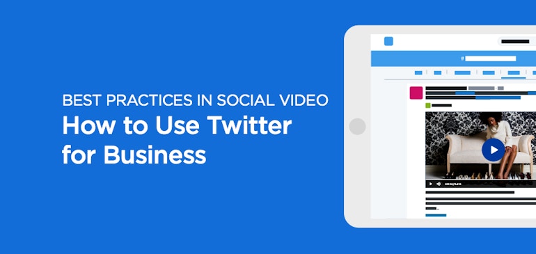 Best Practices in Social Video: How to Use Twitter for Business