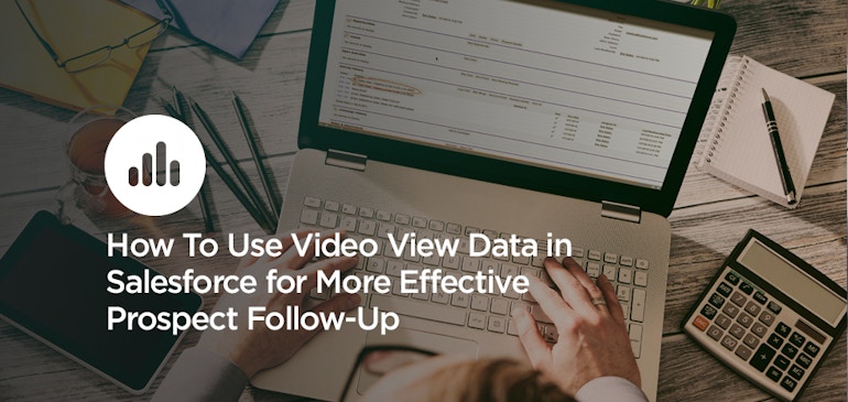 How To Use Video View Data in Salesforce and Make Follow-Ups More Effective