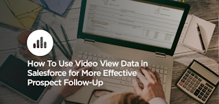 How To Use Video View Data in Salesforce and Make Follow-Ups More Effective