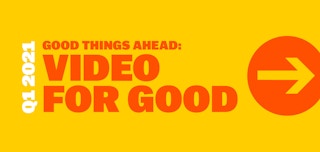 Good Things Ahead, Video for Good: Q1 2021