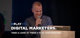 Attention Digital Marketers: Check Out These 5 Sessions Coming to PLAY 2018