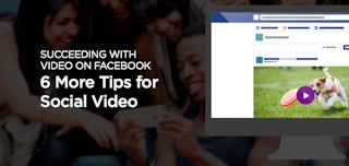 Succeeding with Video on Facebook: 6 More Tips for Social Video, #CMWorld