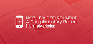 Mobile Video Roundup: A Complimentary Report from eMarketer